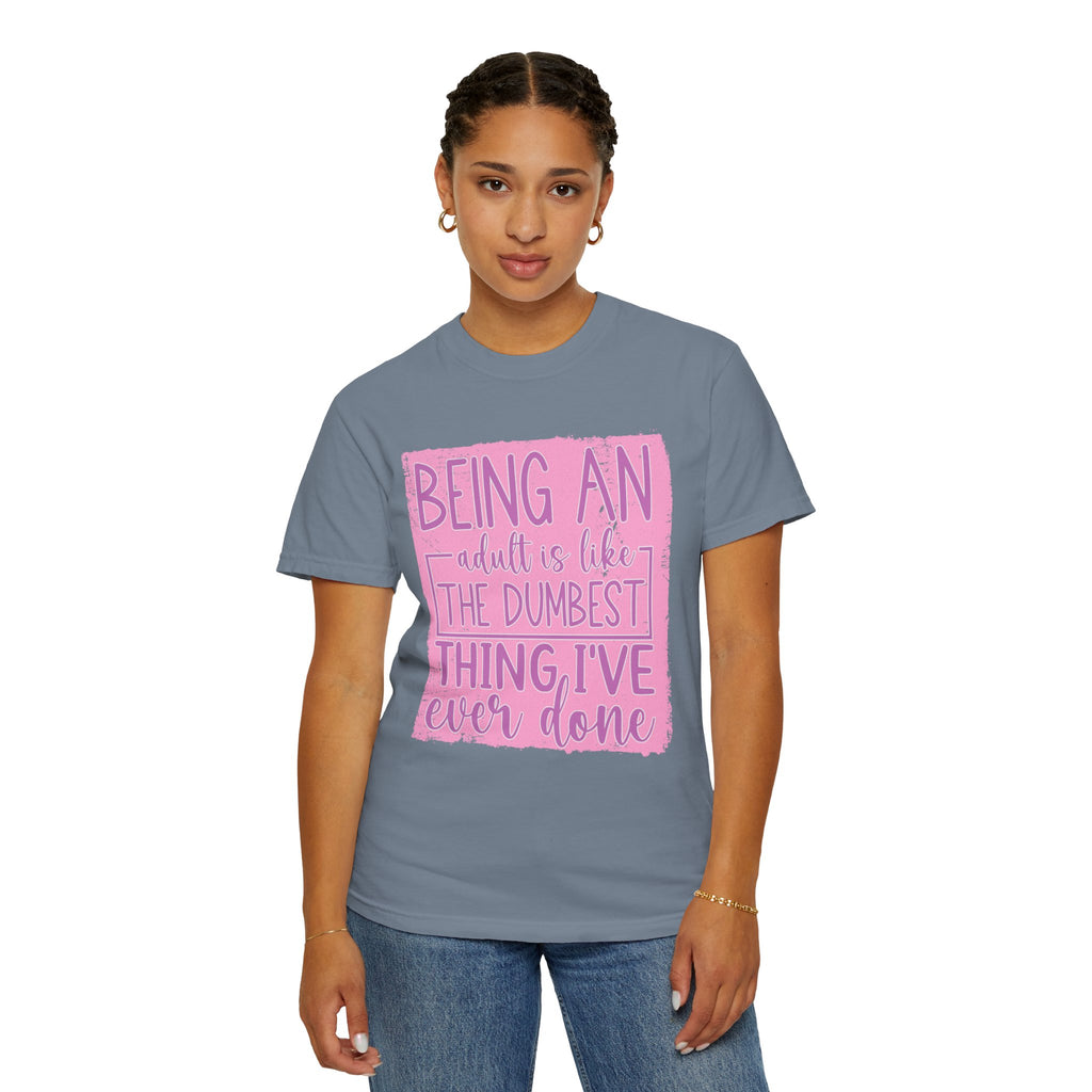 Textured Funny Quote T-Shirt — "Being an adult is like the dumbest thing I’ve ever done"