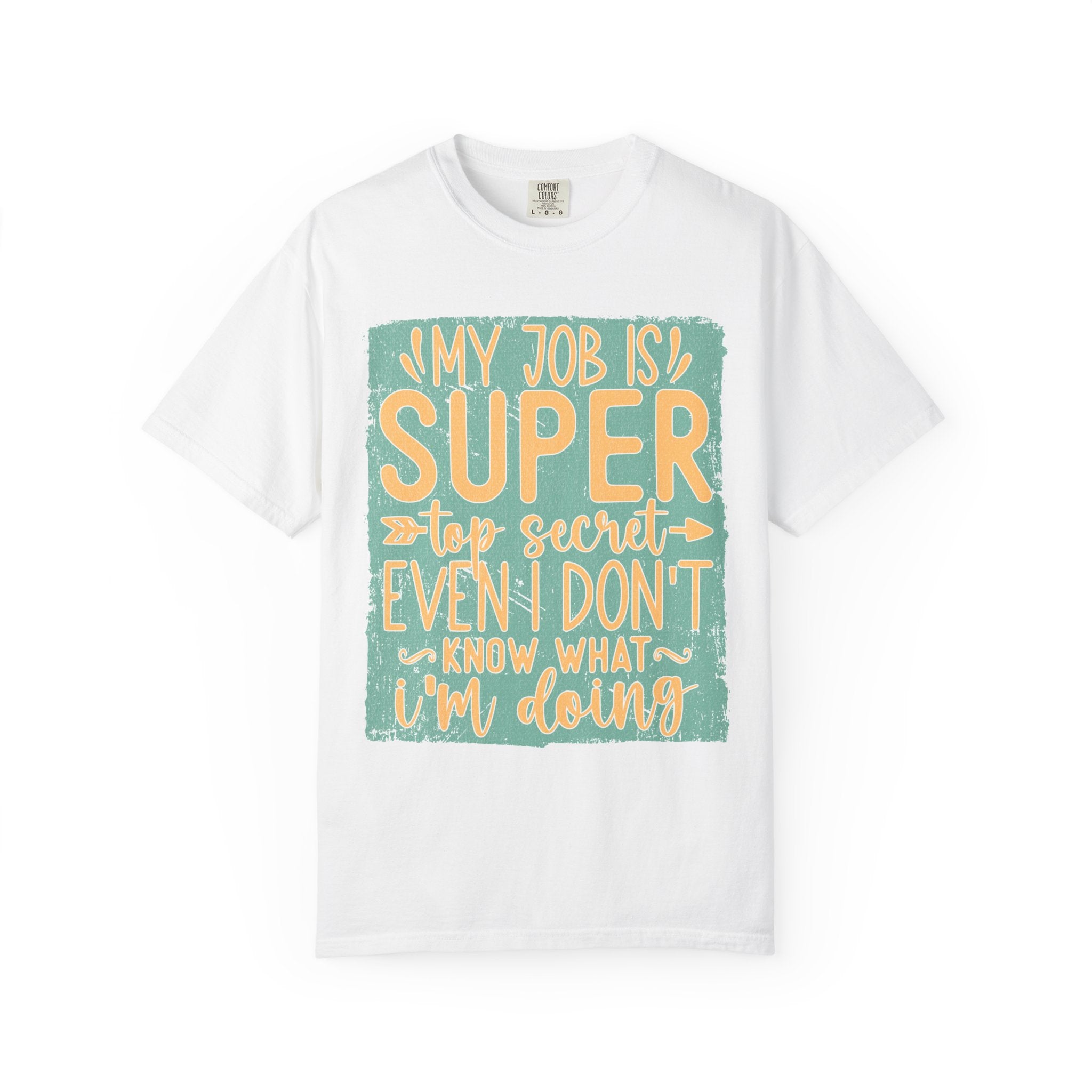 Textured Funny Graphic T-Shirt — “My Job Is Super Top Secret Even I Don’t Know What I’m Doing”