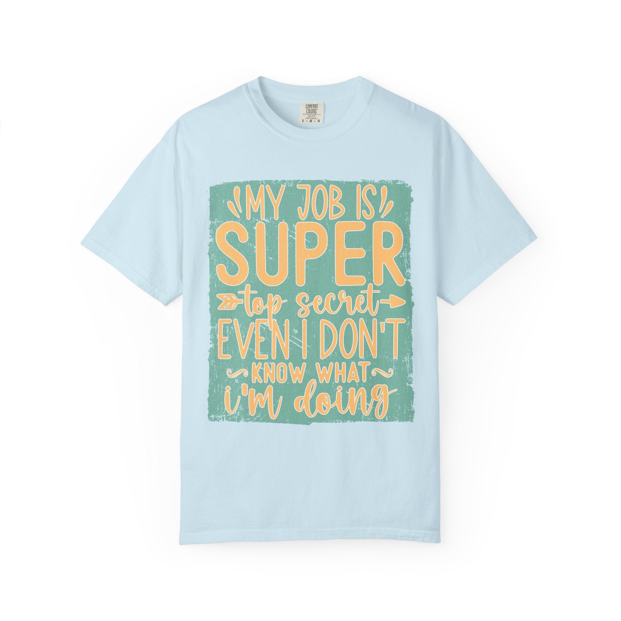 Textured Funny Graphic T-Shirt — “My Job Is Super Top Secret Even I Don’t Know What I’m Doing”