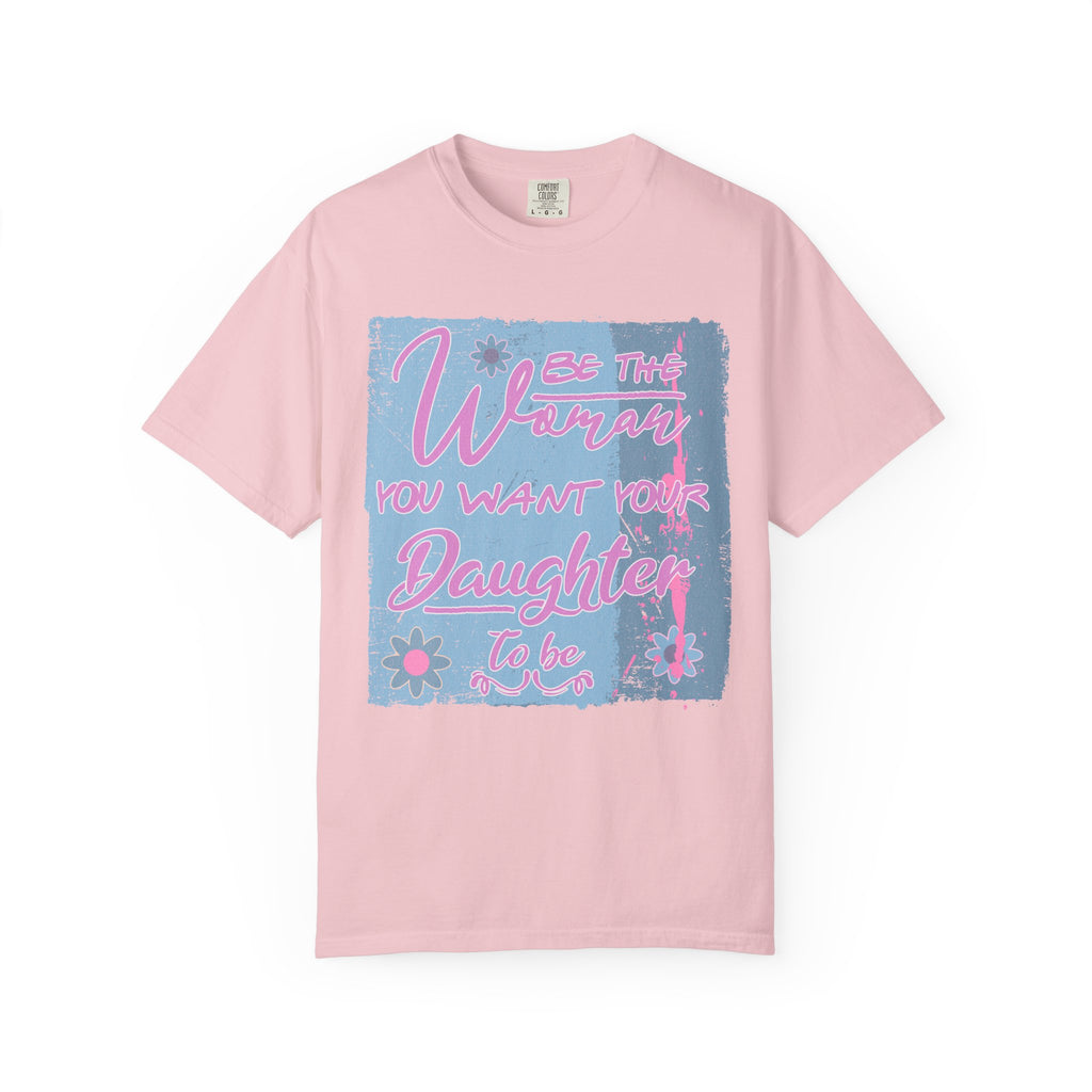 Textured T-Shirt — 'Be the Woman You Want Your Daughter to Be' Inspirational Graphic Tee