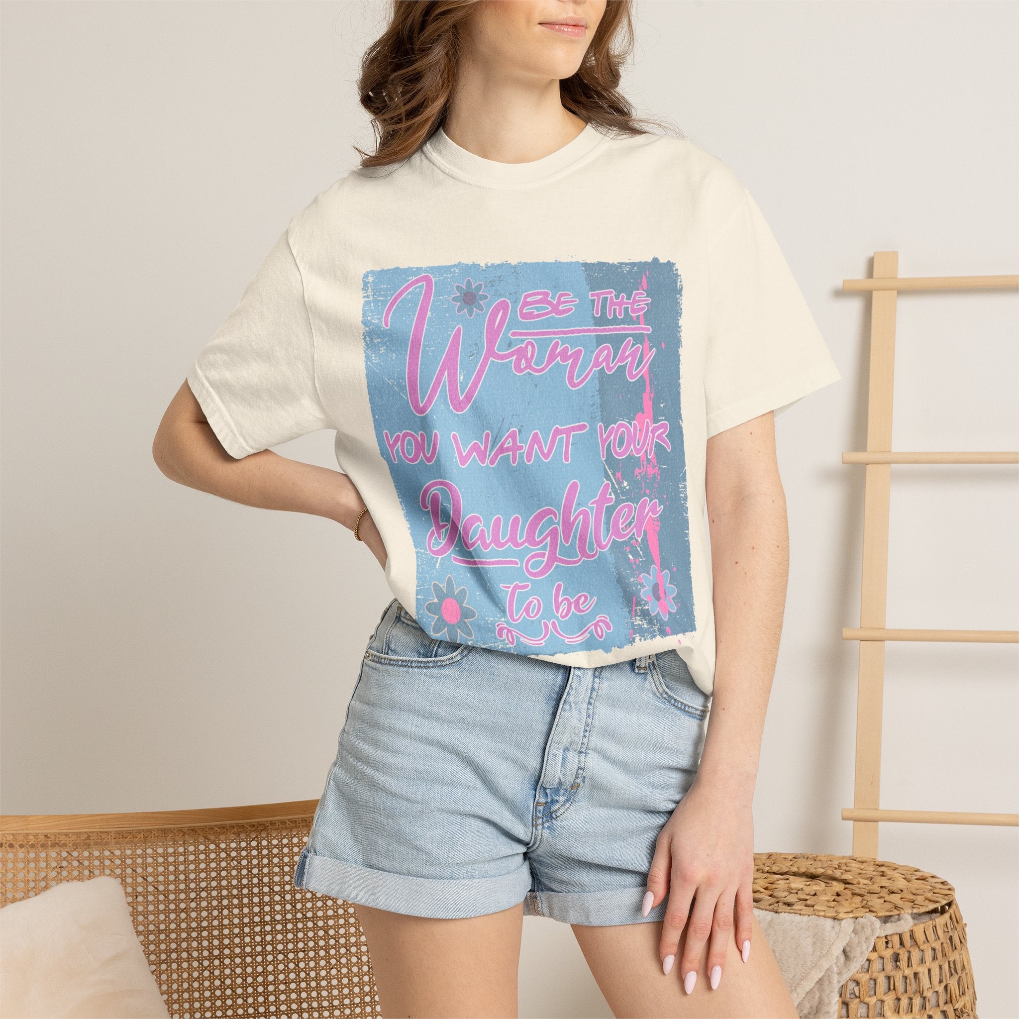Textured T-Shirt — 'Be the Woman You Want Your Daughter to Be' Inspirational Graphic Tee