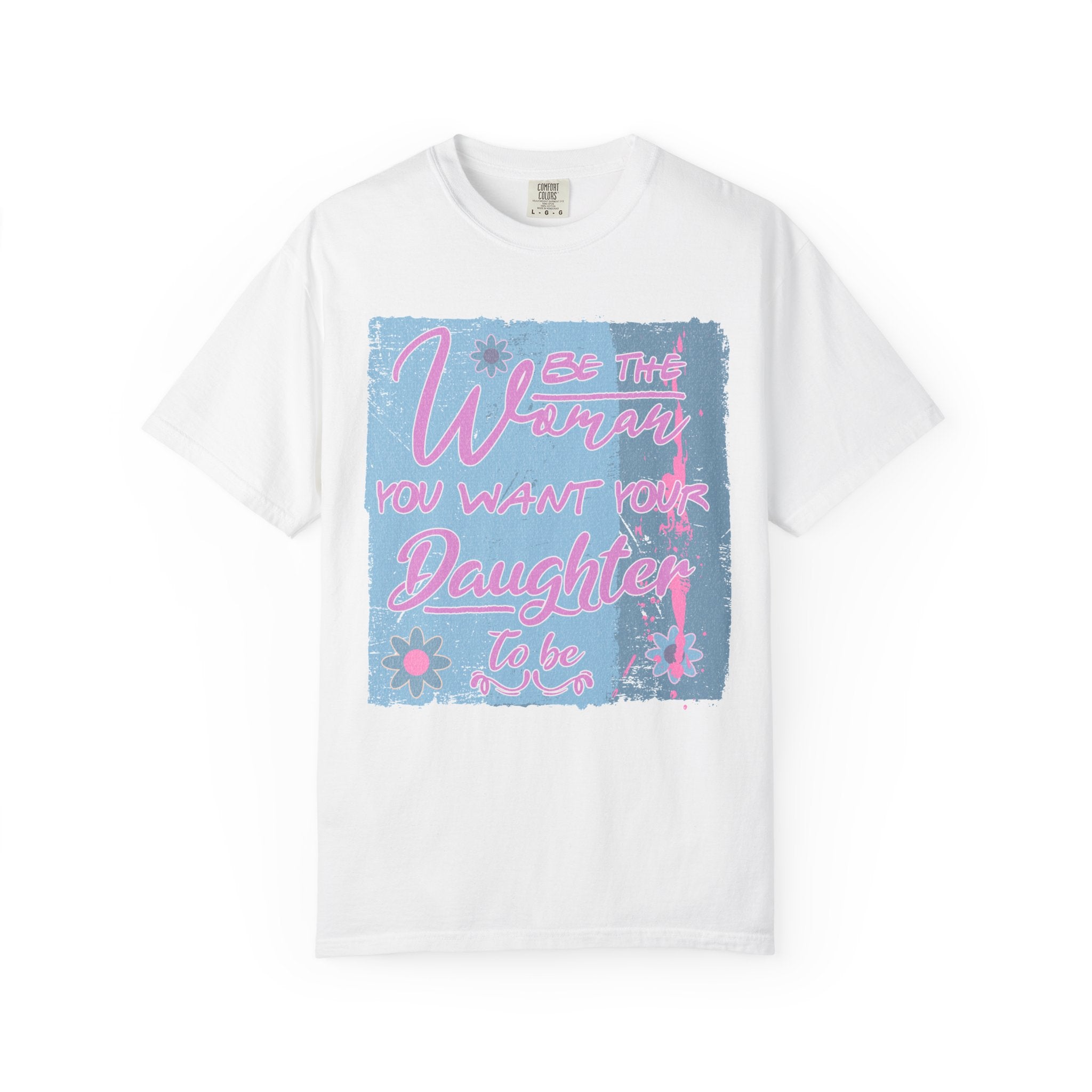 Textured T-Shirt — 'Be the Woman You Want Your Daughter to Be' Inspirational Graphic Tee