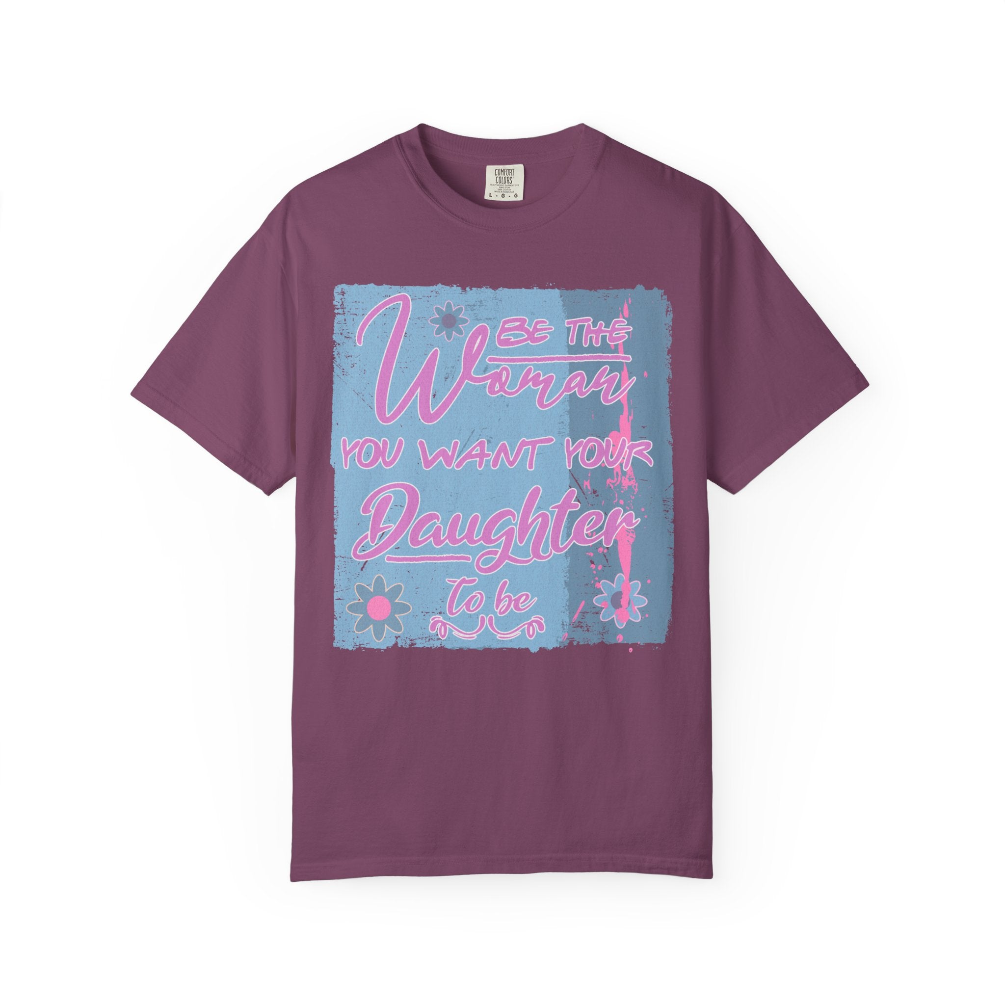 Daughter Pride Textured T-Shirt — "Be the Way You Want Your Daughter to Be" Inspirational Graphic Tee