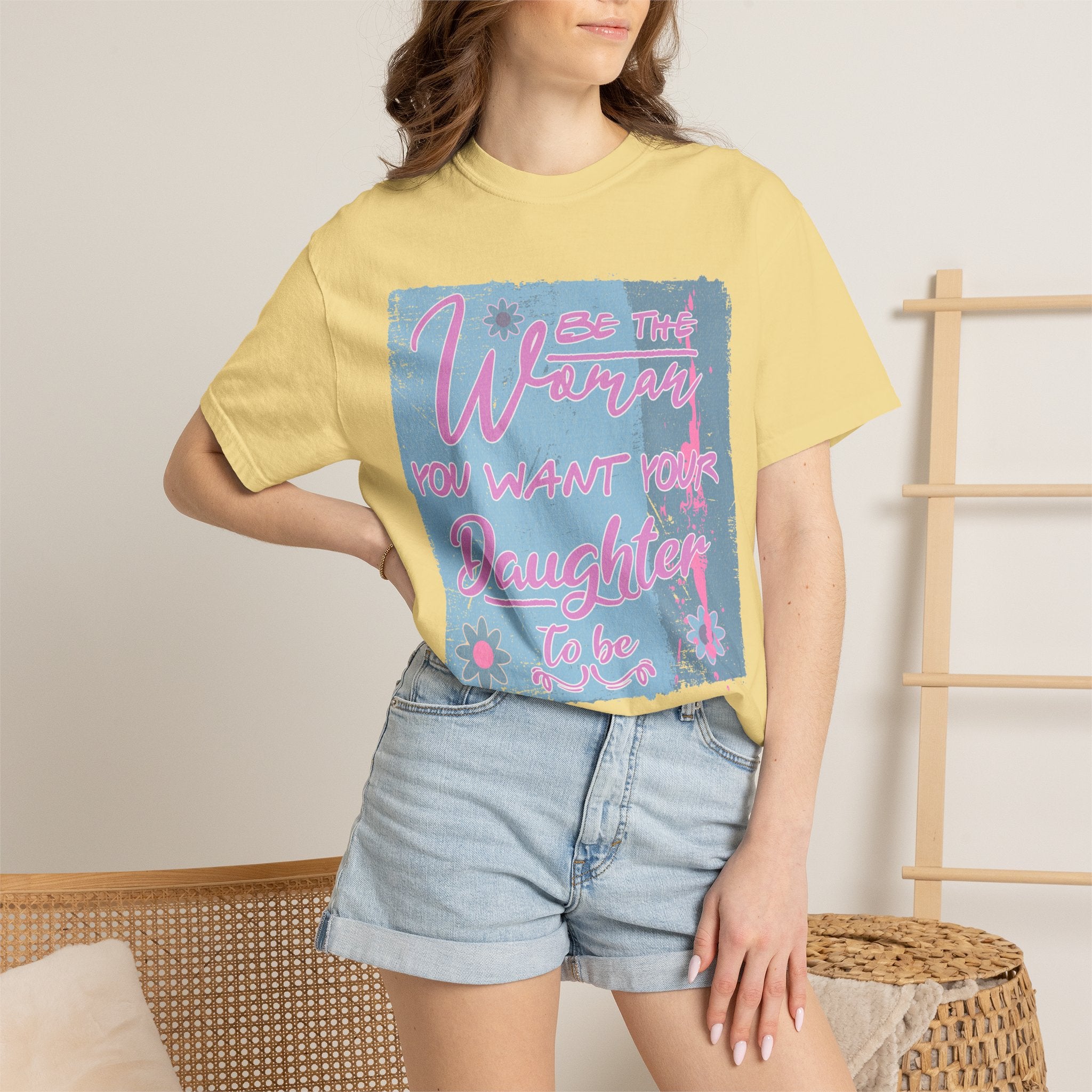 Textured T-Shirt — 'Be the Woman You Want Your Daughter to Be' Inspirational Graphic Tee