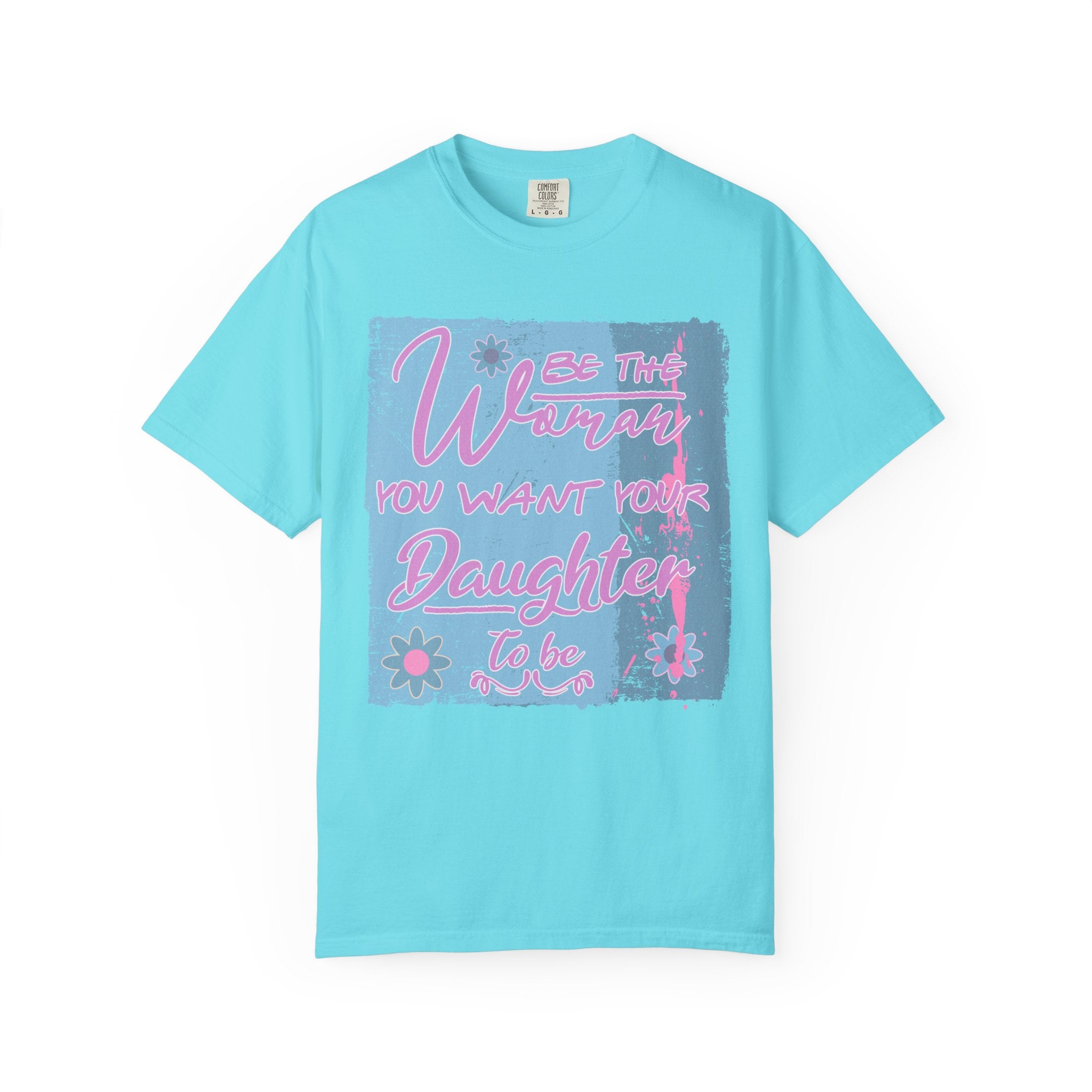 Textured T-Shirt — 'Be the Woman You Want Your Daughter to Be' Inspirational Graphic Tee
