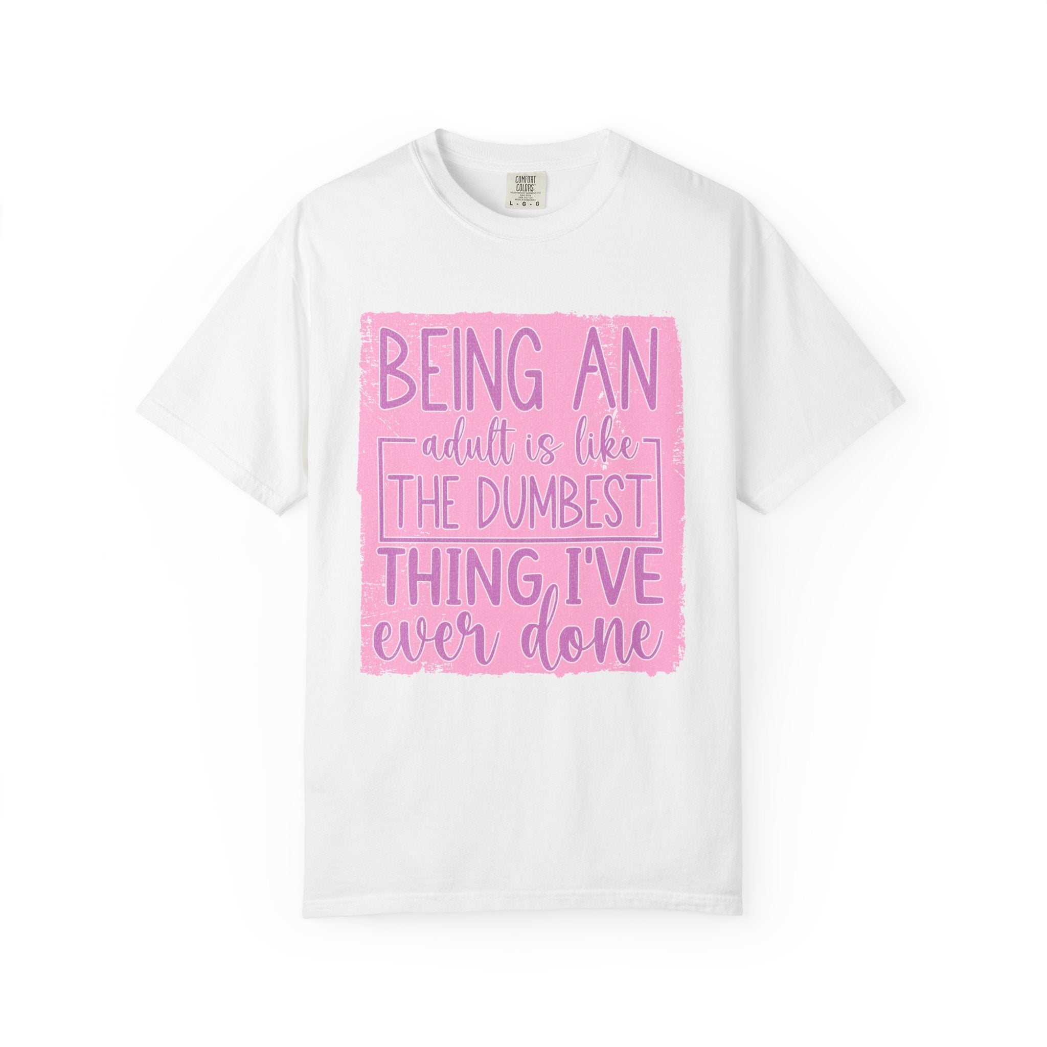 Textured Funny Quote T-Shirt — "Being an adult is like the dumbest thing I’ve ever done"
