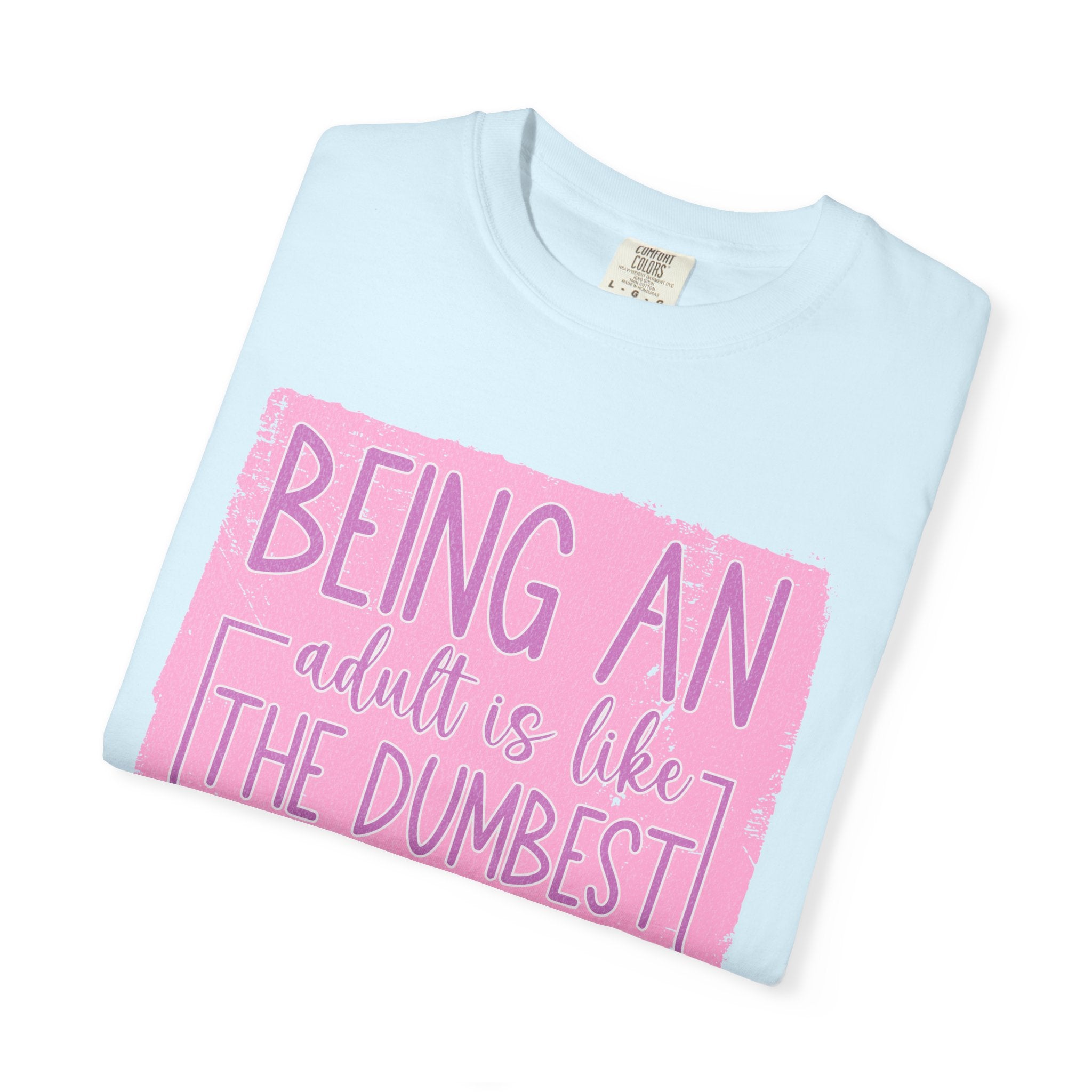 Textured Funny Quote T-Shirt — "Being an adult is like the dumbest thing I’ve ever done"