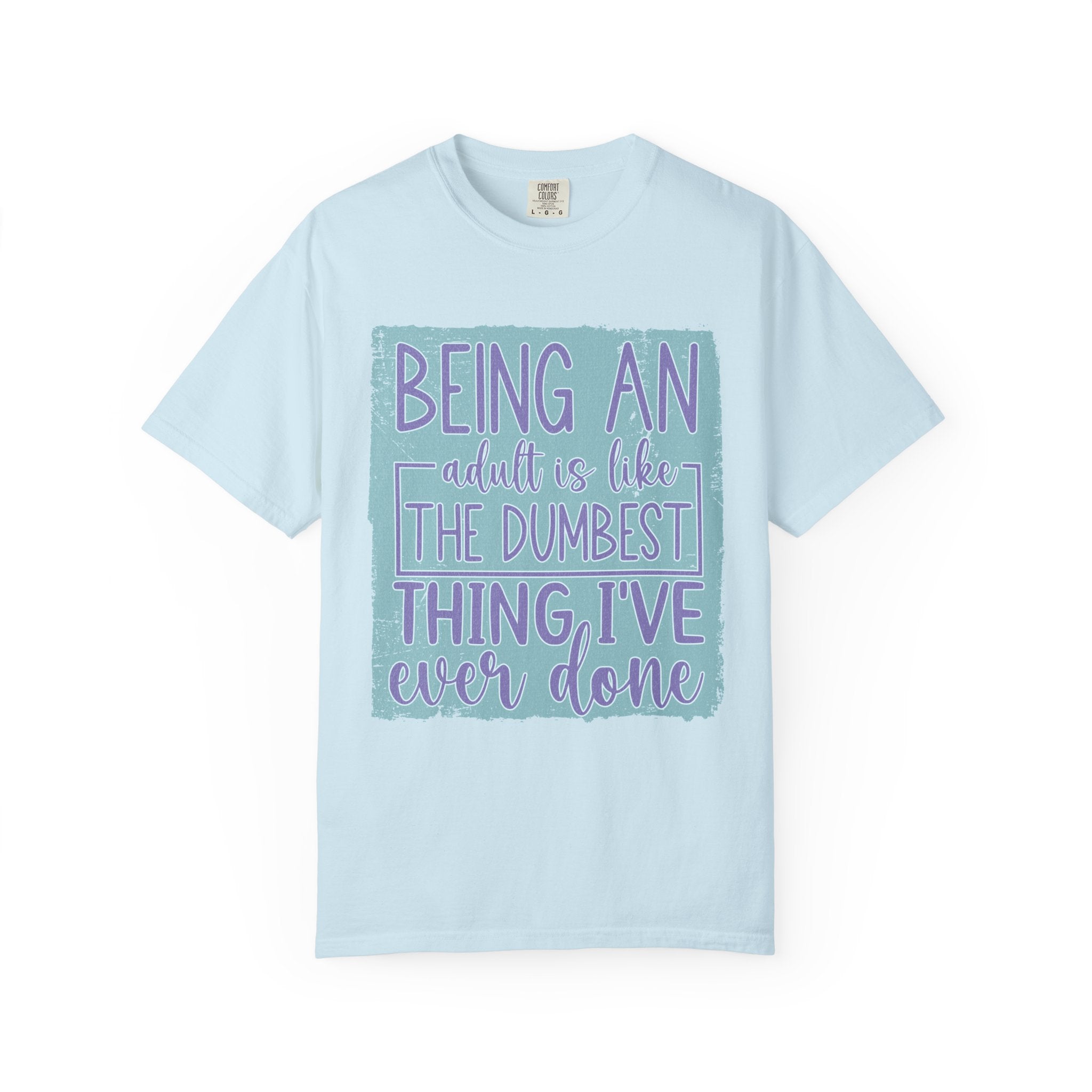 Textured Being an Adult Is the Dumbest Thing I’ve Ever Done T-Shirt — Funny Adulting Graphic Tee