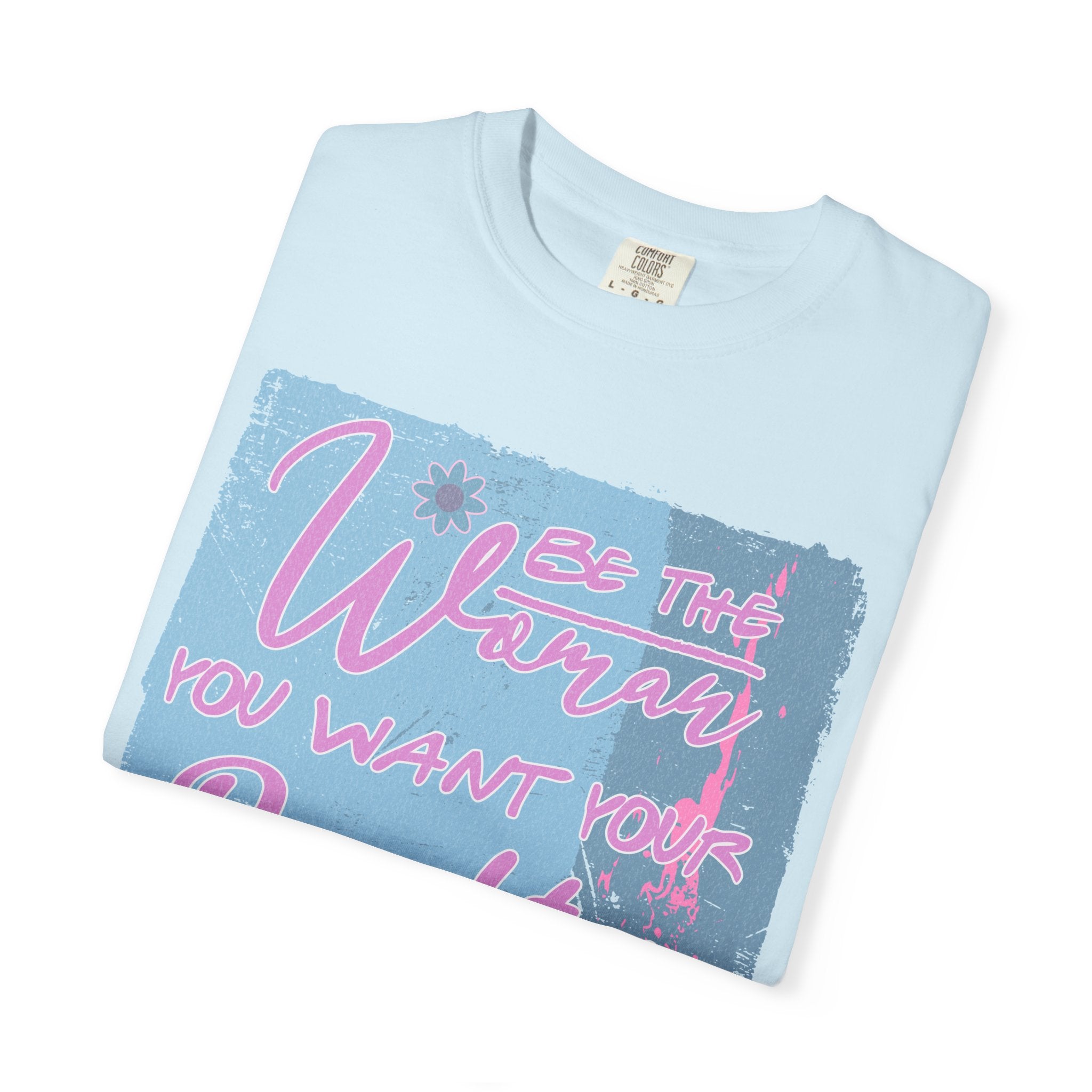 Textured T-Shirt — 'Be the Woman You Want Your Daughter to Be' Inspirational Graphic Tee