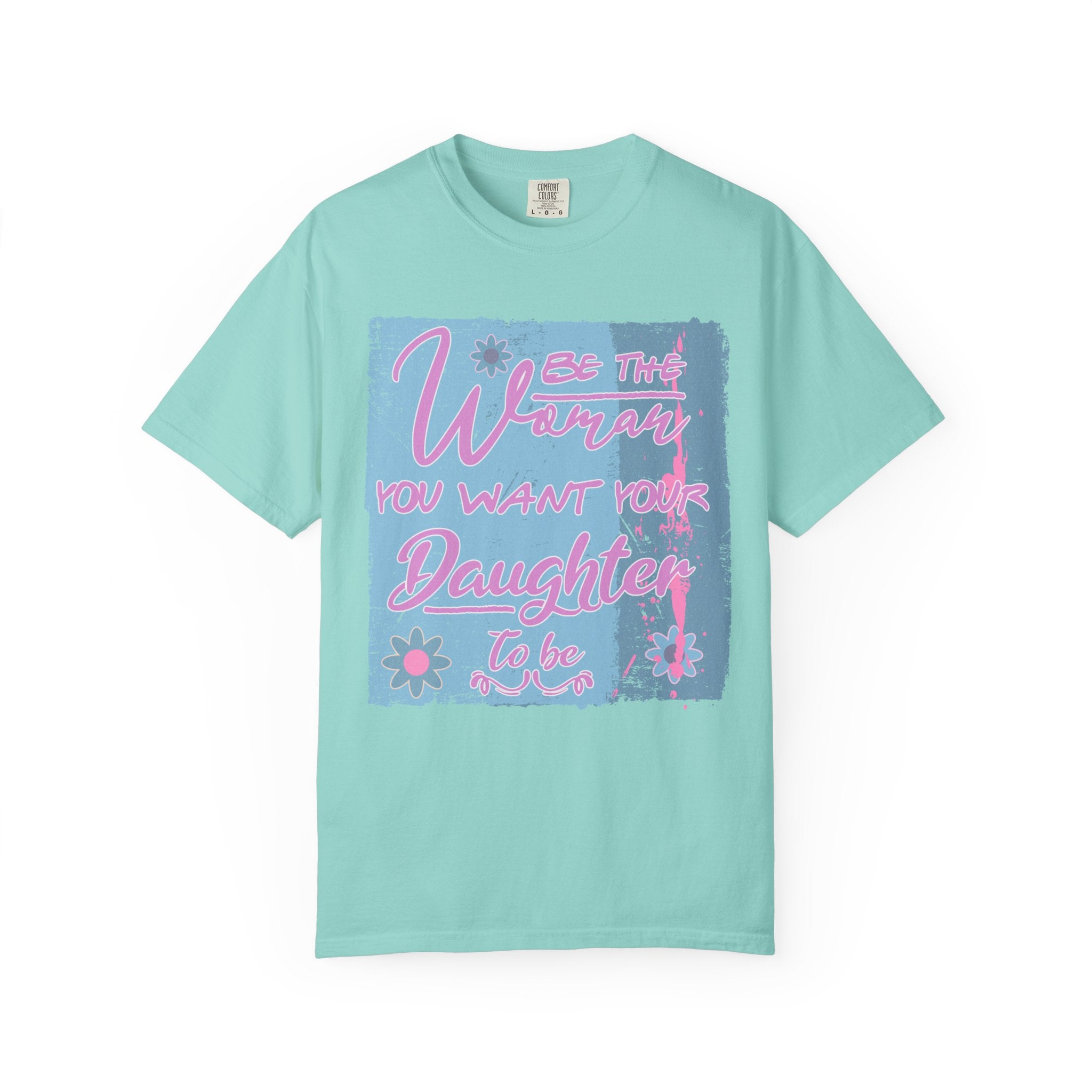 Textured T-Shirt — 'Be the Woman You Want Your Daughter to Be' Inspirational Graphic Tee