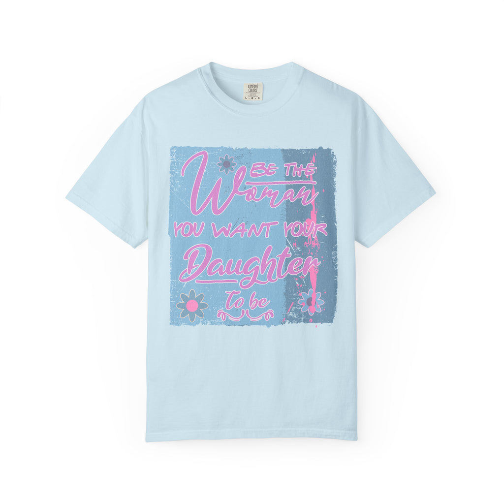 Textured T-Shirt — 'Be the Woman You Want Your Daughter to Be' Inspirational Graphic Tee