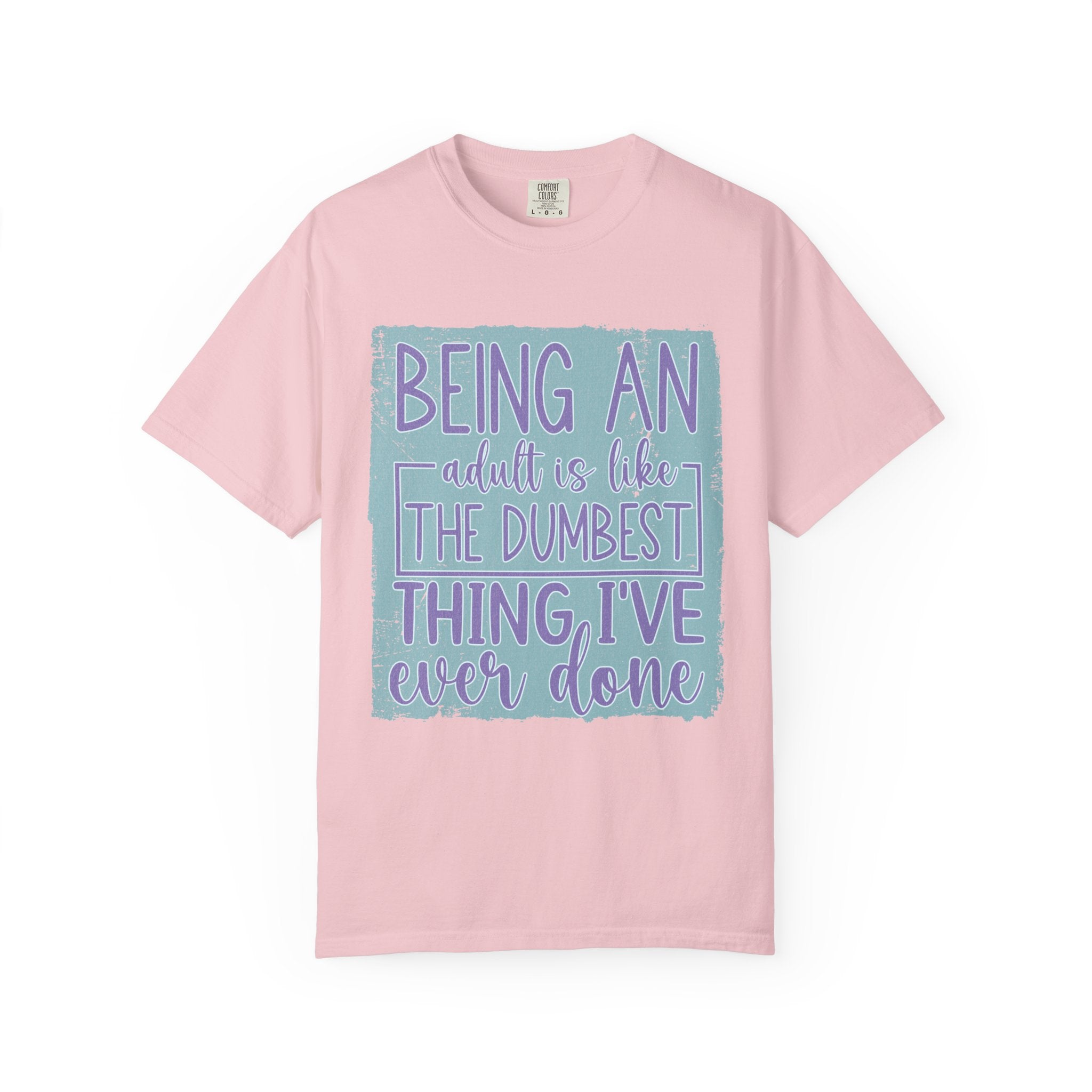 Textured Being an Adult Is the Dumbest Thing I’ve Ever Done T-Shirt — Funny Adulting Graphic Tee