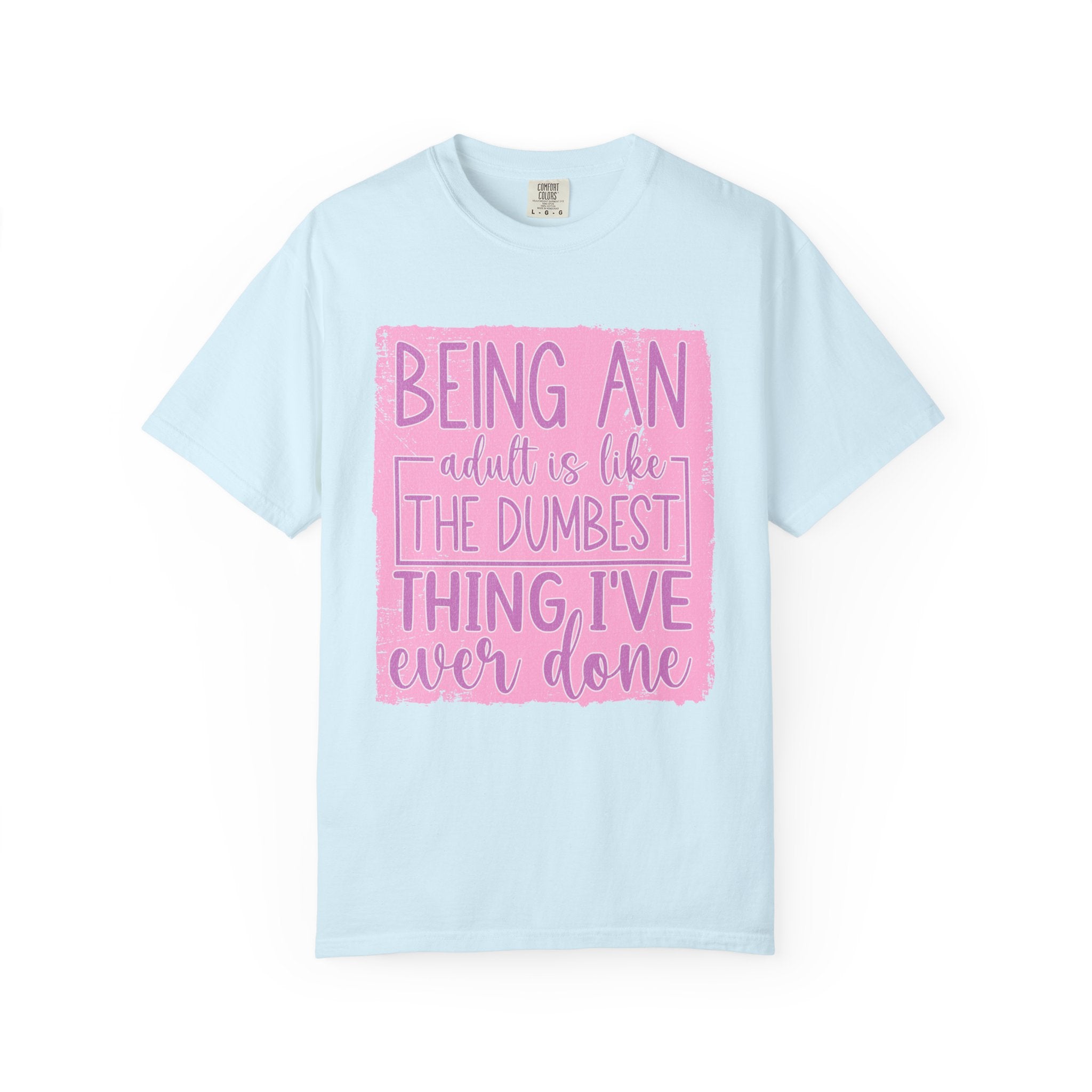 Textured Funny Quote T-Shirt — "Being an adult is like the dumbest thing I’ve ever done"