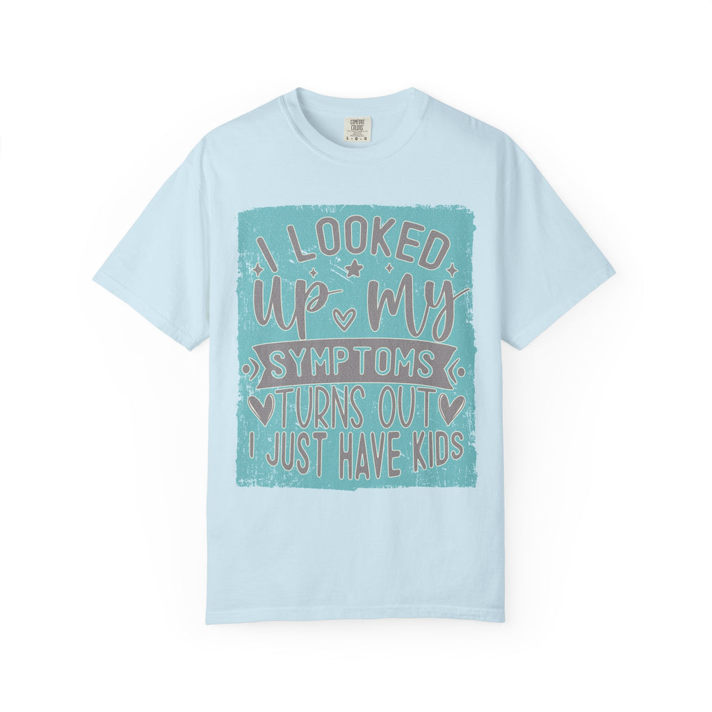 Textured T-Shirt — "I Looked Up My Symptoms Turns Out I Just Have Kids" Funny Parenting Tee