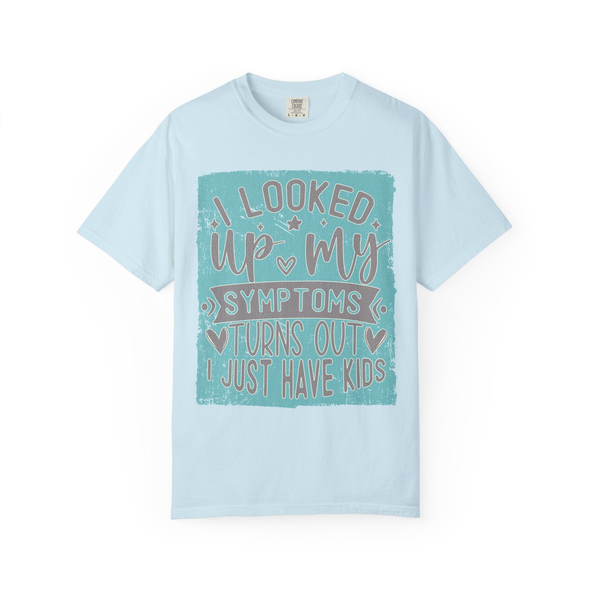 Textured T-Shirt — "I Looked Up My Symptoms Turns Out I Just Have Kids" Funny Parenting Tee