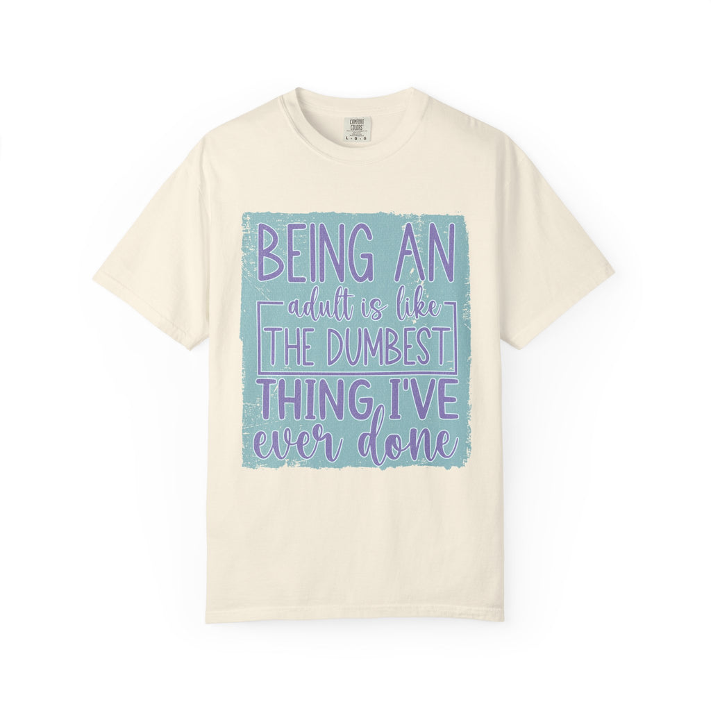 Textured Being an Adult Is the Dumbest Thing I’ve Ever Done T-Shirt — Funny Adulting Graphic Tee