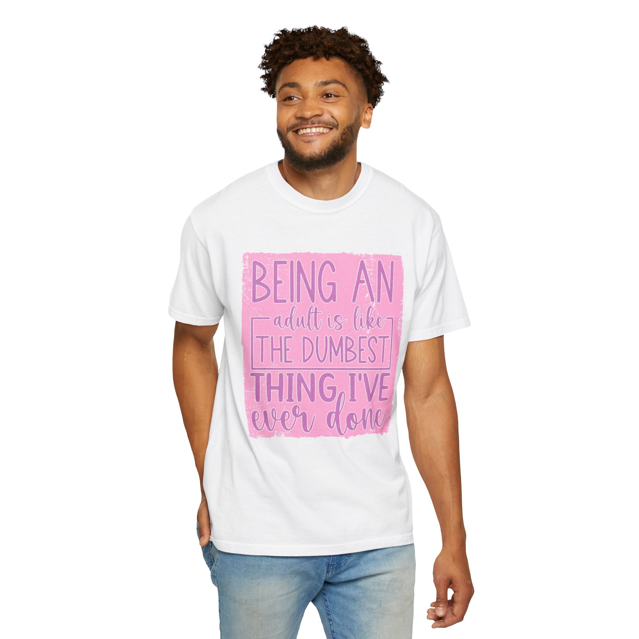 Textured Funny Quote T-Shirt — "Being an adult is like the dumbest thing I’ve ever done"