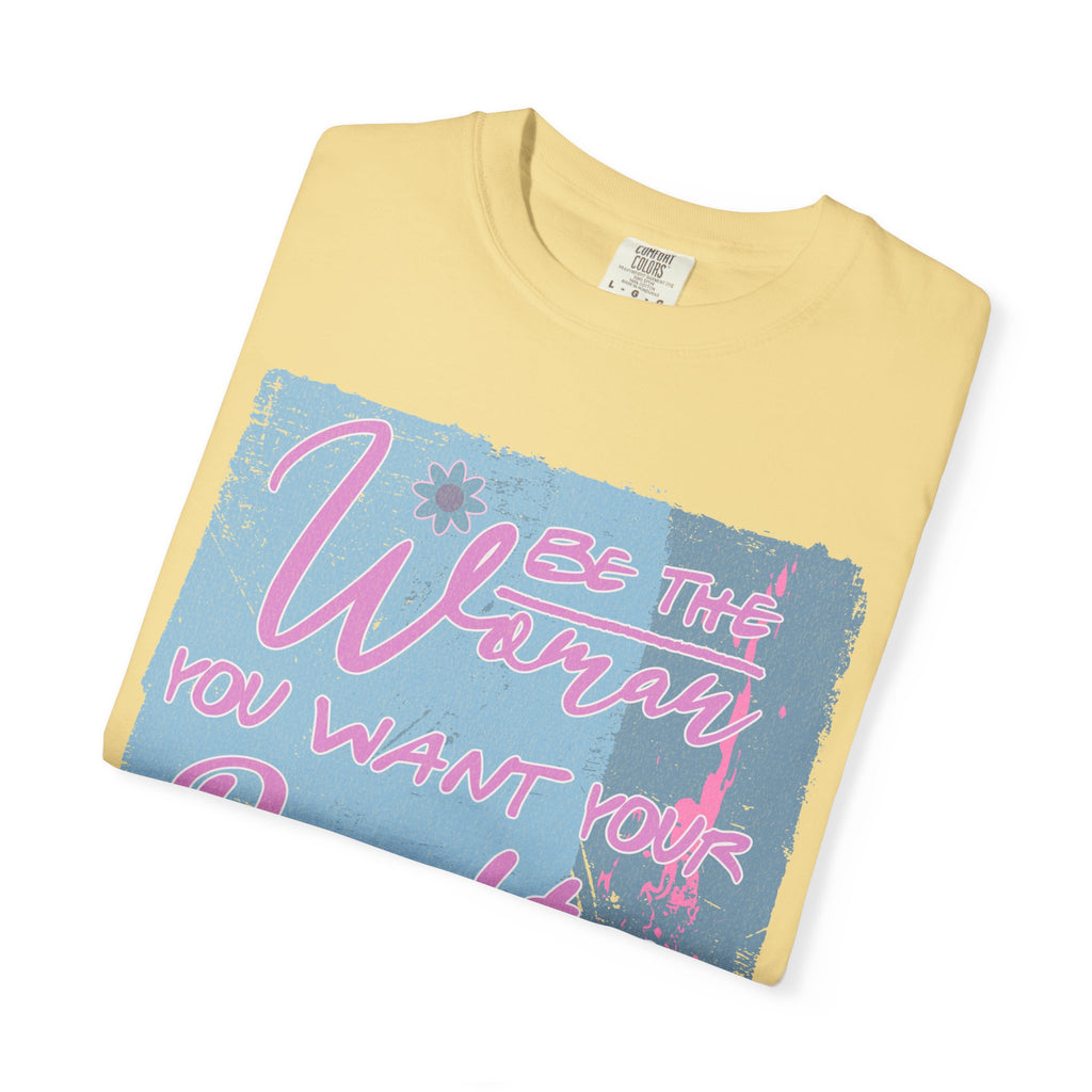 Textured T-Shirt — 'Be the Woman You Want Your Daughter to Be' Inspirational Graphic Tee