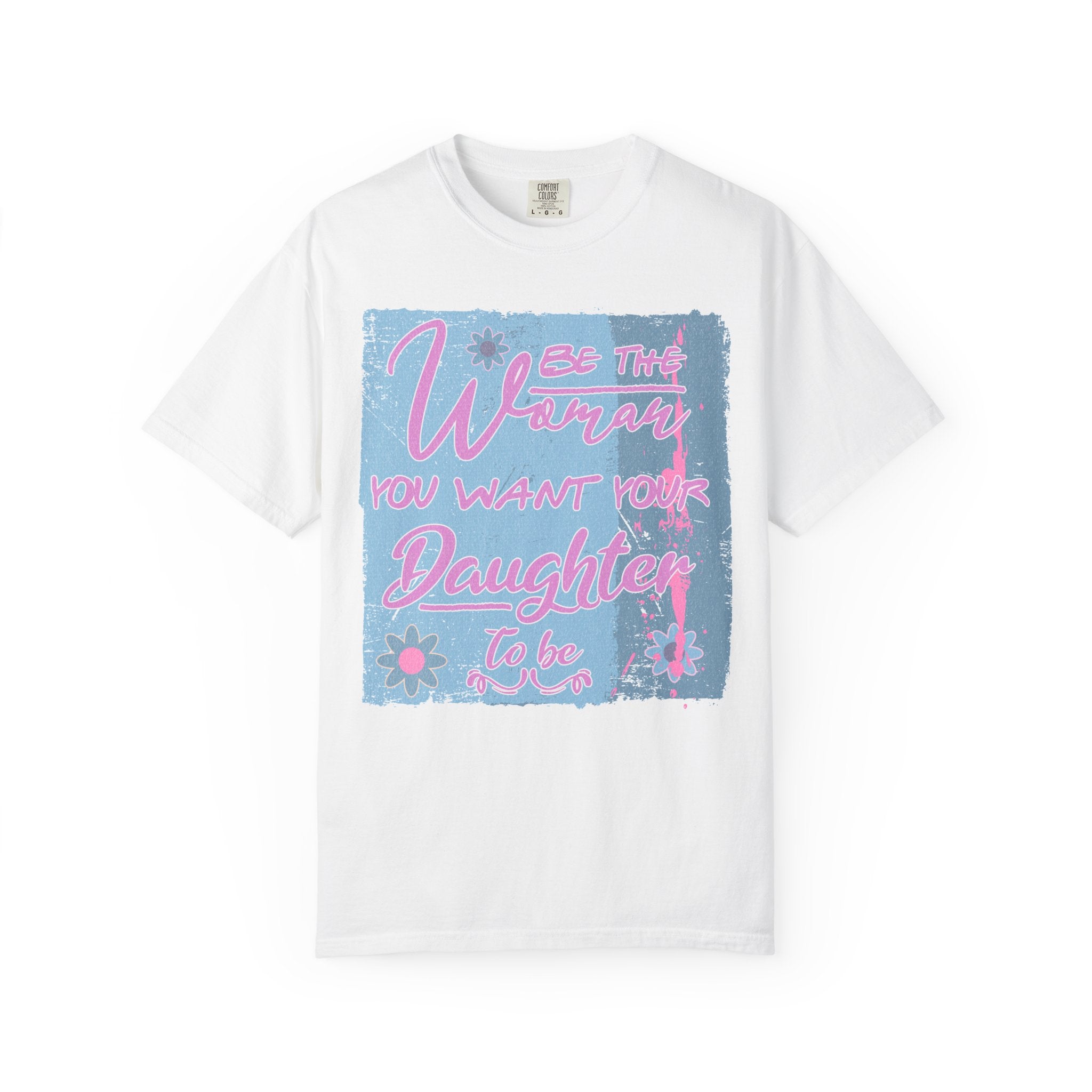 Daughter Pride Textured T-Shirt — "Be the Way You Want Your Daughter to Be" Inspirational Graphic Tee