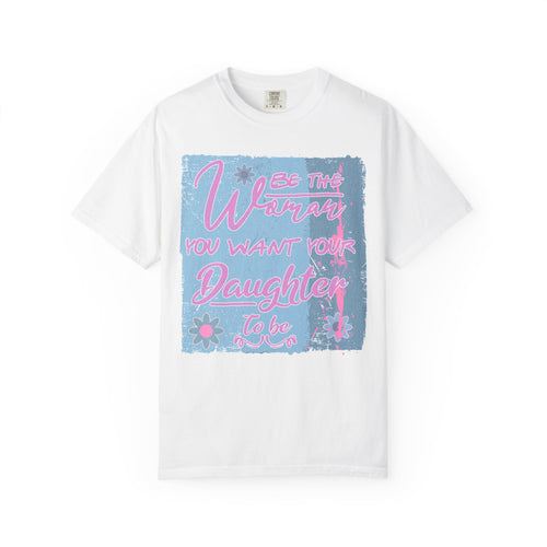Daughter Pride Textured T-Shirt — "Be the Way You Want Your Daughter to Be" Inspirational Graphic Tee