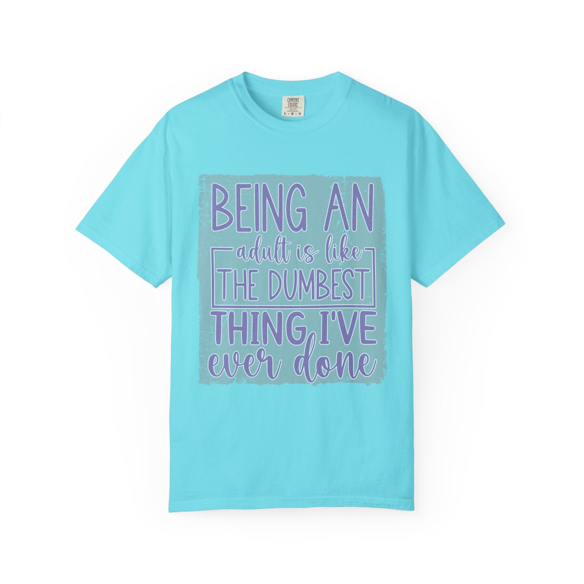 Textured Being an Adult Is the Dumbest Thing I’ve Ever Done T-Shirt — Funny Adulting Graphic Tee