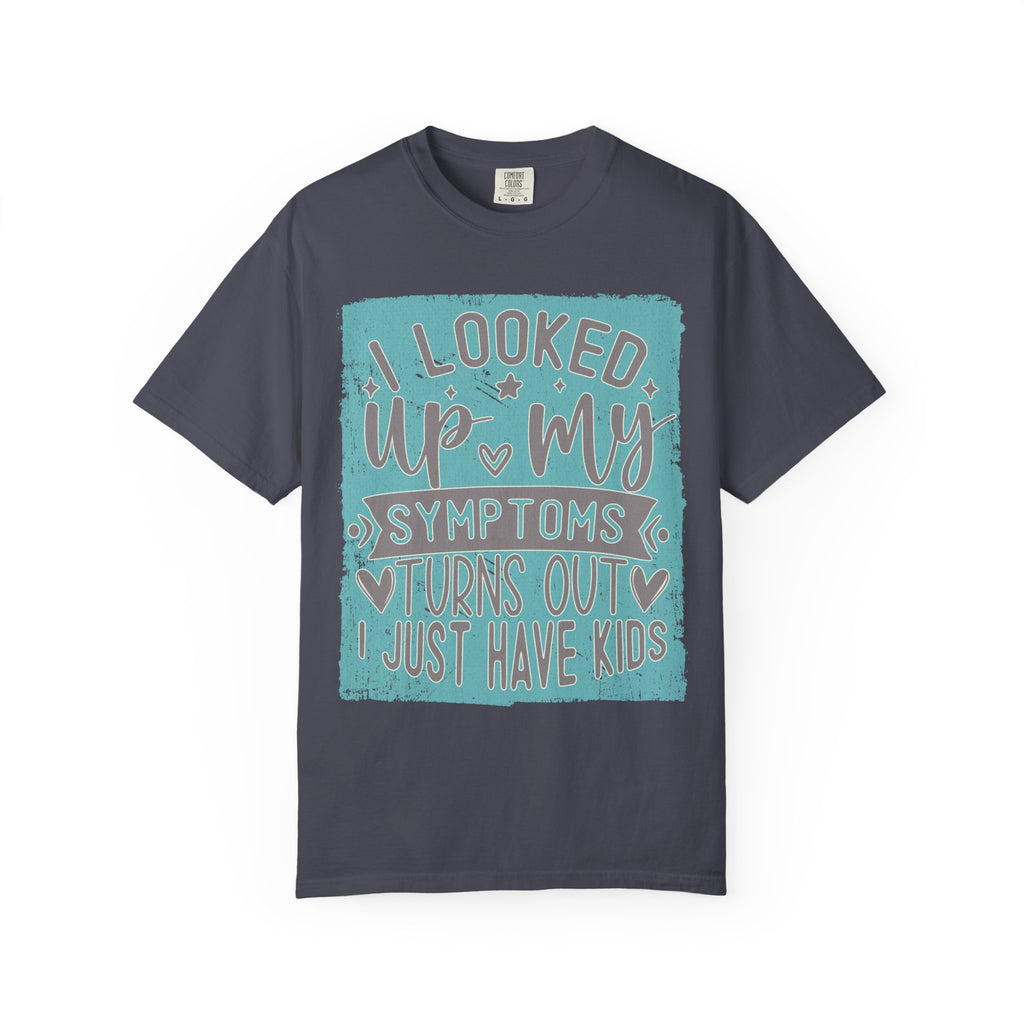 Textured T-Shirt — "I Looked Up My Symptoms Turns Out I Just Have Kids" Funny Parenting Tee