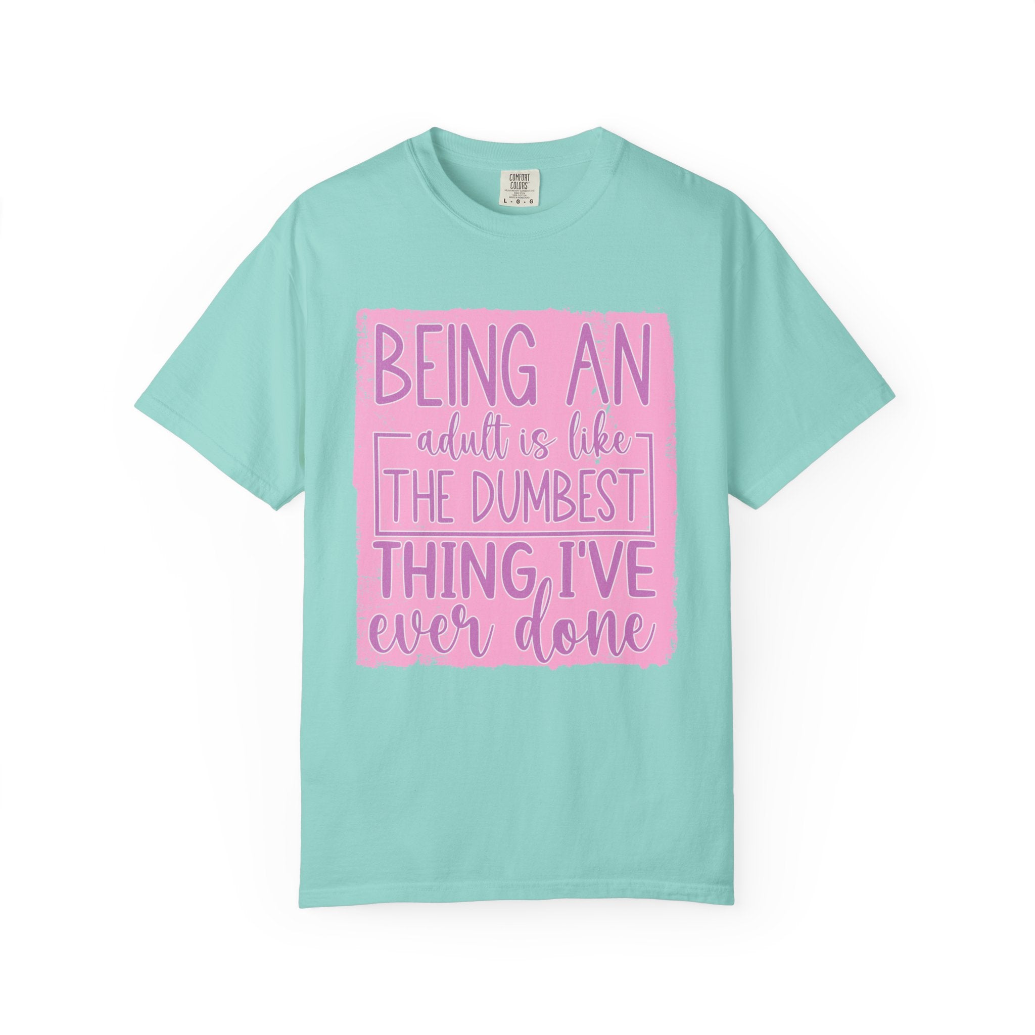 Textured Funny Quote T-Shirt — "Being an adult is like the dumbest thing I’ve ever done"